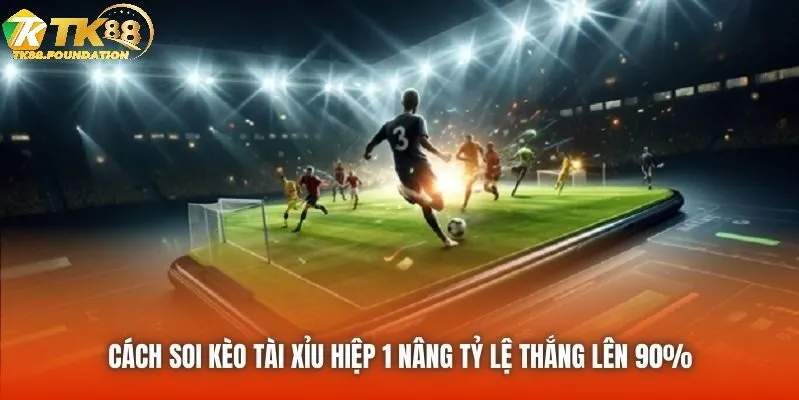 Tổng quan về Kèo Tài Hiệp 1 Tk88